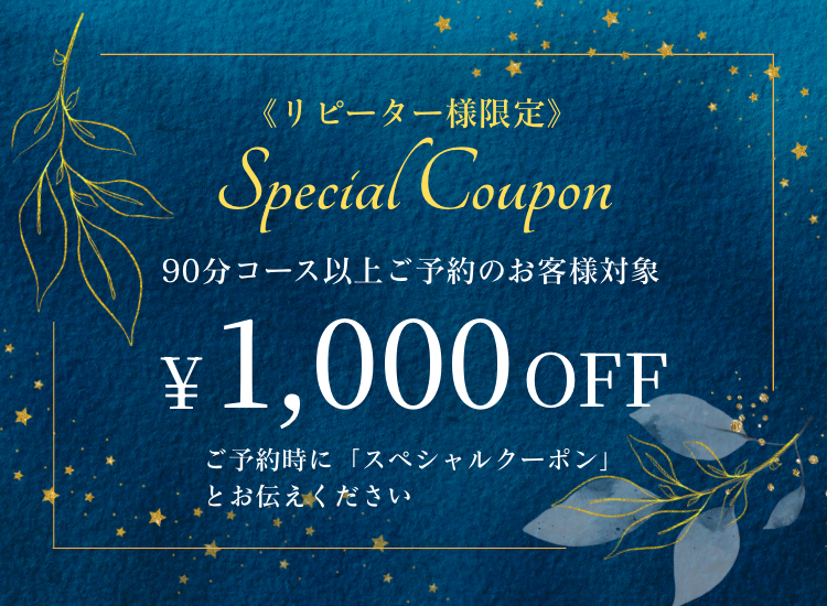 【リピーター様限定スペシャルクーポン】90分コース以上ご予約で1,000円OFF